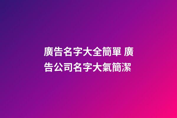 廣告名字大全簡單 廣告公司名字大氣簡潔-第1張-公司起名-玄機派